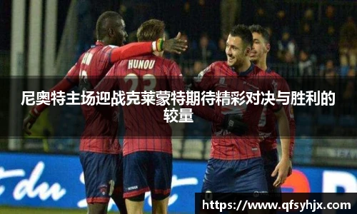 尼奥特主场迎战克莱蒙特期待精彩对决与胜利的较量