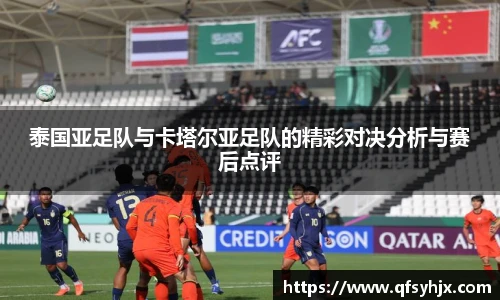 泰国亚足队与卡塔尔亚足队的精彩对决分析与赛后点评